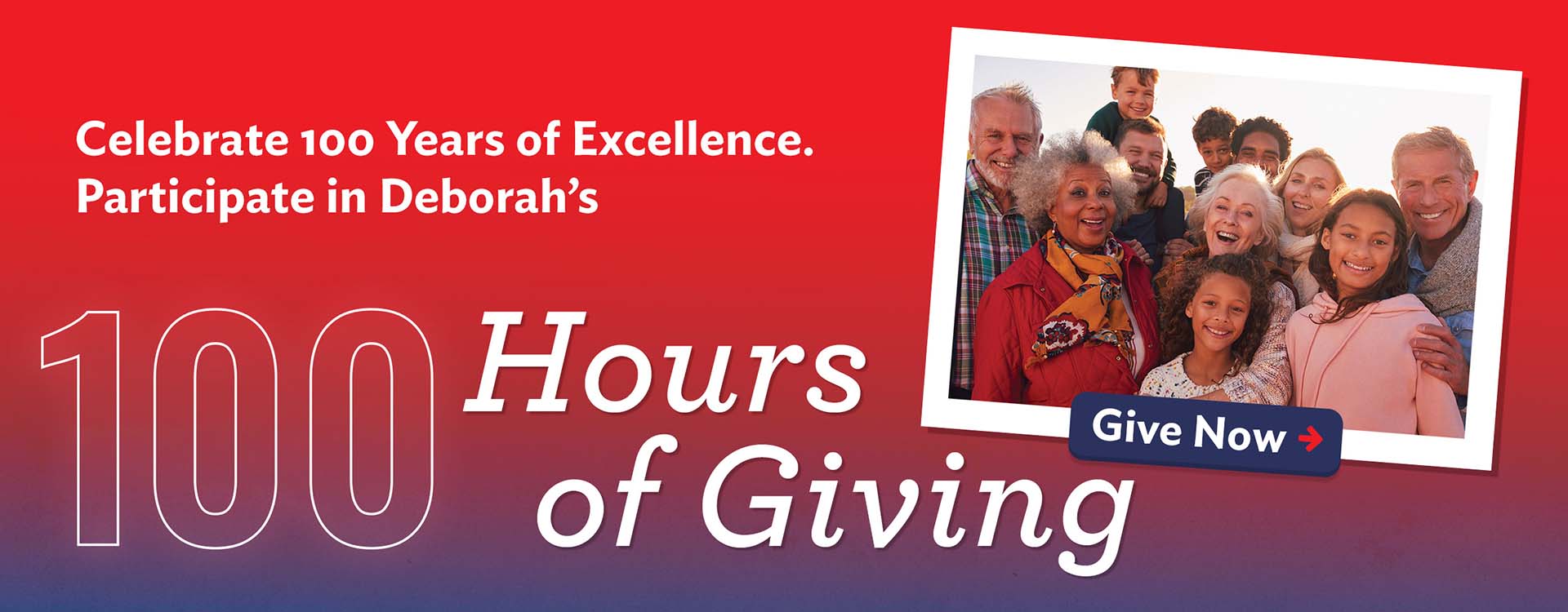 Celebrate 100 Years of Excellence. Participate in Deborah's 100 Hours of Giving. Give Now!